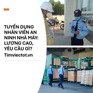 TUYỂN DỤNG NHÂN VIÊN AN NINH NHÀ MÁY: LƯƠNG CAO, YÊU CẦU GÌ?
